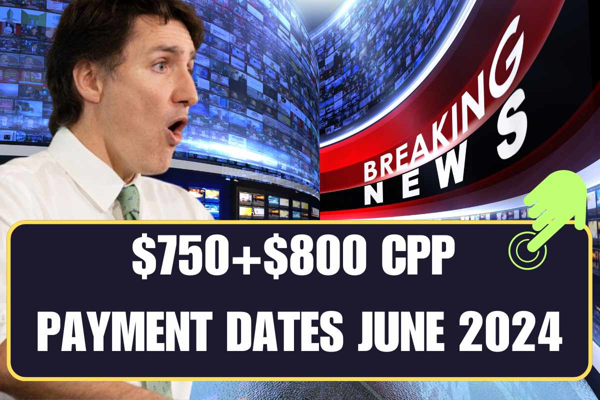 750+800 CPP Payment Dates in June 2024 Check Who Is Eligible?